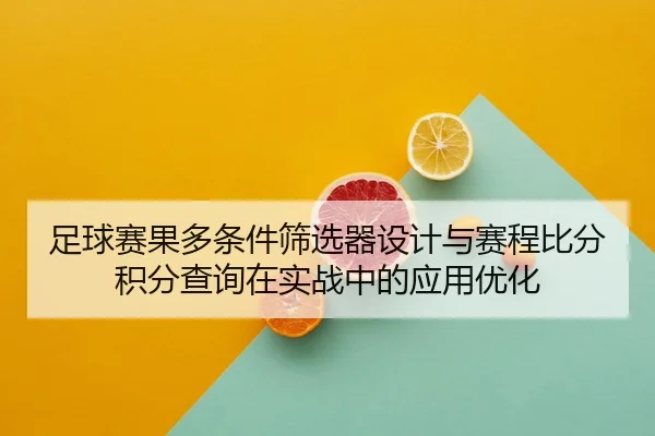 足球赛果多条件筛选器设计与赛程比分积分查询在实战中的应用优化